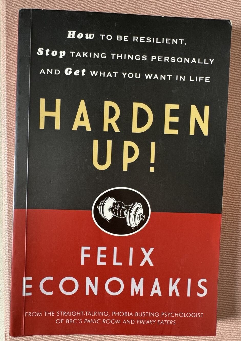 Harden Up! How to be Resilient Stop Taking Things Personally By Felix Economakis